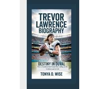 TREVOR LAWRENCE BIOGRAPHY: Destiny in Duval How a Southern Kid Found His Calling on the Gridiron and in Life