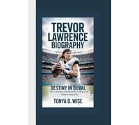 TREVOR LAWRENCE BIOGRAPHY: Destiny in Duval How a Southern Kid Found His Calling on the Gridiron and in Life
