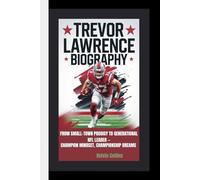 TREVOR LAWRENCE BIOGRAPHY: From Small-Town Prodigy to Generational NFL Leader - Champion Mindset, Championship Dreams