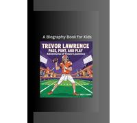 TREVOR LAWRENCE: Pass, Punt, and Play- Adventures of Trevor Lawrence A Biography Book for Kids