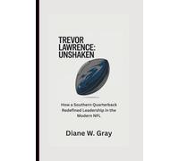 TREVOR LAWRENCE: Unshaken: How a Southern Quarterback Redefined Leadership in the Modern NFL