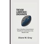 TREVOR LAWRENCE: Unshaken: How a Southern Quarterback Redefined Leadership in the Modern NFL