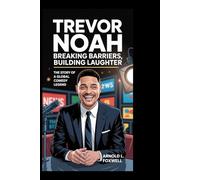 Trevor Noah: Breaking Barriers, Building Laughter: The Story of a Global Comedy Legend