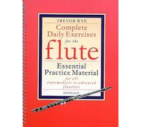 Trevor wye: complete daily exercises for the flute: Essential Practice Material for All Intermediate and Advanced Flautists (Flute Tutor)