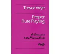 Trevor wye: proper flute playing: A Companion to the Practice Books (Practice Books for the Flute)