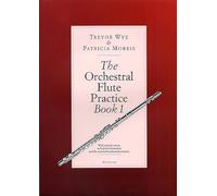 Trevor wye: the orchestral flute practice book 1: Book 1, with Practice Notes, Technical Information and the Standard Orchestral Extracts