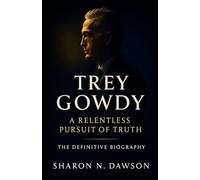 Trey Gowdy: A Relentless Pursuit of Truth - The Definitive Biography