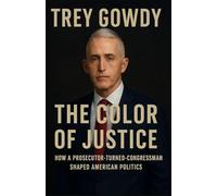 TREY GOWDY BIOGRAPHY 2025: The Color of Justice - How a Prosecutor-Turned-Congressman Shaped American Politics