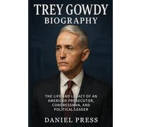 TREY GOWDY BIOGRAPHY: The Life and Legacy of an American Prosecutor, Congressman, and Political Leader