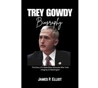 TREY GOWDY BIOGRAPHY: The story of a Relentless Advocate Who Took Integrity to Washington