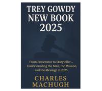 Trey Gowdy New Book 2025: From Prosecutor to Storyteller - Understanding the Man, the Mission, and the Message in 2025