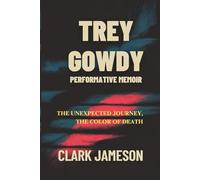 TREY GOWDY PERFORMATIVE MEMOIR: The Unexpected Journey, The Color of Death