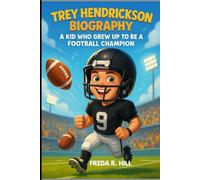 TREY HENDRICKSON BIOGRAPHY : A KID WHO GREW UP TO BE A FOOTBALL CHAMPION (A BIOGRAPHY BOOK FOR KIDS): FOOTBALL JOURNEY FOR KIDS WHO DREAM BIG