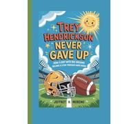 TREY HENDRICKSON NEVER GAVE UP: How a Boy with Big Dreams Became a Star Through Hard Work