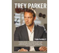 TREY PARKER: Stories Behind the Laughter: How one creator used animation, music, and storytelling to speak to millions and build an empire.