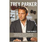 TREY PARKER: Stories Behind the Laughter: How one creator used animation, music, and storytelling to speak to millions and build an empire.