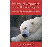 Tri-Lingual Storybook: Inuit, Danish, English: A Selection of Modern Stories by Various Fine Writers (Tri-Lingual Stories: Inuit, Danish, English)