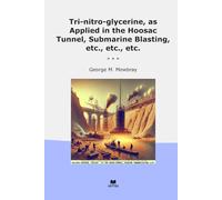 Tri-nitro-glycerine, as Applied in the Hoosac Tunnel, Submarine Blasting, etc., etc., etc. (Classic Books)
