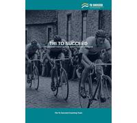 Tri to Succeed: The Complete Triathlon Guide for Juniors, Coaches and Parents