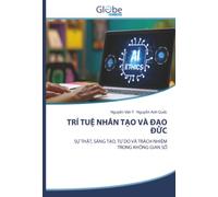 TRÍ TUỆ NHÂN TẠO VÀ ĐẠO ĐỨC: SỰ THẬT, SÁNG TẠO, TỰ DO VÀ TRÁCH NHIỆM TRONG KHÔNG GIAN SỐ