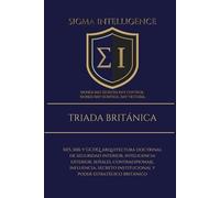 TRIADA BRITÁNICA: MI5, MI6 y GCHQ: arquitectura doctrinal de seguridad interior, inteligencia exterior, señales, contraespionaje, influencia, secreto ... estratégico británico (SIGMA INTELLIGENCE)