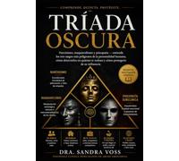 Tríada Oscura: Narcisismo, maquiavelismo y psicopatía - entiende los tres rasgos más peligrosos de la personalidad humana, cómo detectarlos en quienes te rodean y cómo protegerte de su influencia