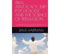 TRIAL ADVOCACY, JURY PSYCHOLOGY, AND THE SCIENCE OF PERSUASION: A COMPLETE TRIAL MANUAL FOR THE CONTESTED CRIMINAL CASE - JURY SELECTION, NARRATIVE, ... (DELAWARE CRIMINAL JUSTICE DEFENSE SERIES)