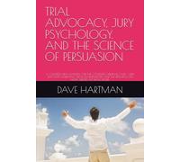 TRIAL ADVOCACY, JURY PSYCHOLOGY, AND THE SCIENCE OF PERSUASION: A COMPLETE TRIAL MANUAL FOR THE CONTESTED CRIMINAL CASE - JURY SELECTION, NARRATIVE, ... (DELAWARE CRIMINAL JUSTICE DEFENSE SERIES)