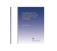 Trial Bibliography and Outline of Lectures on the Financial History of the United States