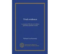 Trial evidence: a synopsis of the law of evidence generally aplicable to trials