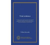 Trial evidence: the rules of evidence and of the conduct of the examination of witnesses : in trials at common law and in equity as established in the ... manual adapted for use at the trial table