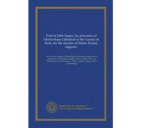 Trial of John Jasper, lay precentor of Cloisterham Cathedral in the County of Kent, for the murder of Edwin Drood, engineer: heard by Mr. Justice ... 1914 : verbatim report of the proceedings