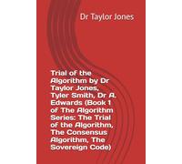 Trial of the Algorithm by Dr Taylor Jones, Tyler Smith, Dr A. Edwards (Book 1 of The Algorithm Series: The Trial of the Algorithm, The Consensus Algorithm, The Sovereign Code)
