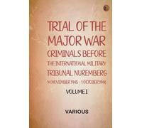 Trial Of The Major War Criminals Before The International Military Tribunal Nuremberg14 November 1945-1 October 1946 Volume I
