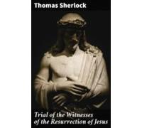 Trial Of The Witnesses Of The Resurrection Of Jesus (ebook)
