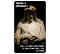 Trial Of The Witnesses Of The Resurrection Of Jesus (ebook)