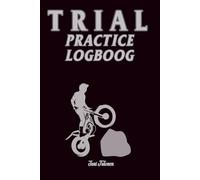 TRIAL PRACTISE LOGBOOK Organise Your Trial Motorsport Practises and Memorise Your Goals and achievements in Your rehearsal sections: For Teens, Adults and Seniors