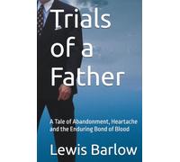 Trials of a Father: A Tale of Abandonment, Heartache and the Enduring Bond of Blood