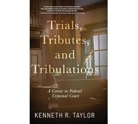 Trials, Tributes, and Tribulations: A Career in Federal Criminal Court