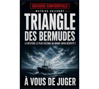 TRIANGLE DES BERMUDES Le mystère le plus célèbre du monde enfin décrypté ?: Disparitions de navires, avions perdus, témoignages troublants, enquêtes ... (Collection : Dossiers confidentiels)