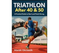 Triathlon After 40 & 50: A Practical Guide to Start and Finish Strong