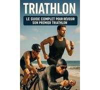 Triathlon: Le guide complet pour réussir son premier triathlon