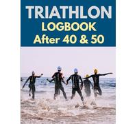 Triathlon Logbook After 40 & 50: The Comprehensive Daily Planner for Triathletes After 40 & 50. Track Swim, Bike, Run, and Recovery. Includes Monthly Summaries and Race Day Checklist.
