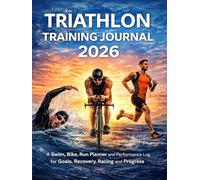 Triathlon Training Journal 2026: A Swim, Bike, Run Planner and Performance Log for Goals, Recovery, Racing and Progress Log | Track Distance, Time, ... Goals & Yearly Reflection for Triathletes