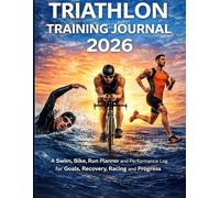 Triathlon Training Journal 2026: A Swim, Bike, Run Planner and Performance Log for Goals, Recovery, Racing and Progress Log | Track Distance, Time, ... Goals & Yearly Reflection for Triathletes