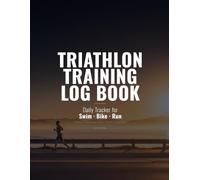 Triathlon Training Log Book: Daily Swim, Bike and Run Planner with Nutrition Tracking, Race Day Splits and Weekly Summaries for Sprint, Olympic, 70.3 and Ironman Athletes
