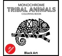 Tribal Animals: Monochrome Coloring Book with 50+ Bold Black-and-White Geometric Designs for Relaxing Coloring - Suitable for Adults, All Ages, and a ... Lovers (Black art Monochrome coloring books)