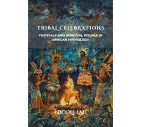 Tribal Celebrations: Festivals and Spiritual Rituals in African Mythology
