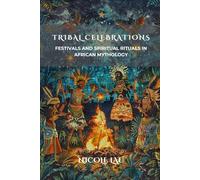 Tribal Celebrations: Festivals and Spiritual Rituals in African Mythology