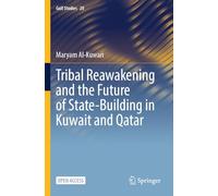 Tribal Reawakening and the Future of State-Building in Kuwait and Qatar: 20 (Gulf Studies, 20)